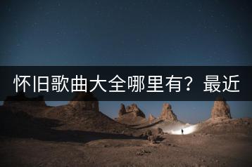 怀旧歌曲大全哪里有？最近火的粤语音乐推荐！-千羽学社