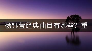 杨钰莹经典曲目有哪些？重低音歌曲和DJ哪里找？-千羽学社