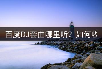 百度DJ套曲哪里听？如何收藏？-千羽学社