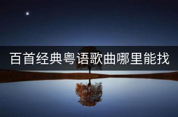 百首经典粤语歌曲哪里能找到？有没有专门的合集？-千羽学社