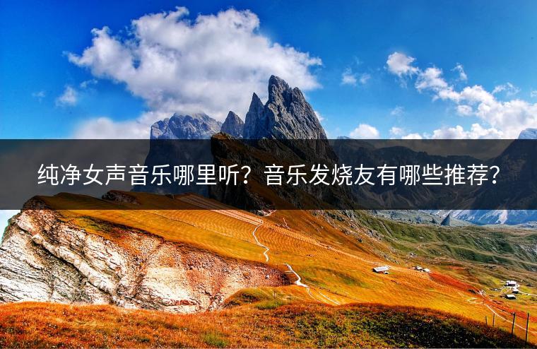 纯净女声音乐哪里听？音乐发烧友有哪些推荐？