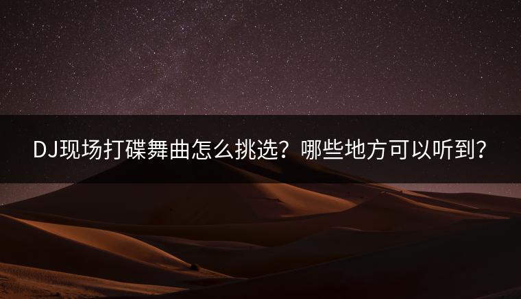 DJ现场打碟舞曲怎么挑选？哪些地方可以听到？