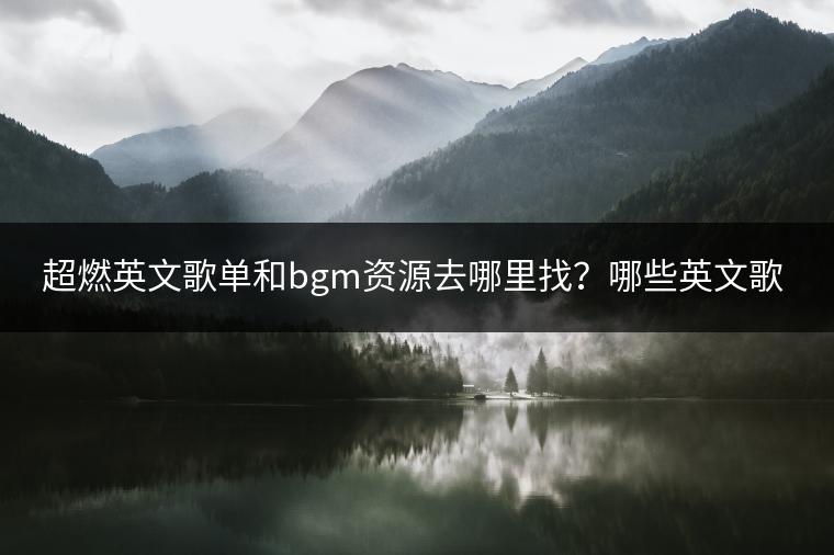 超燃英文歌单和bgm资源去哪里找？哪些英文歌曲霸气十足？